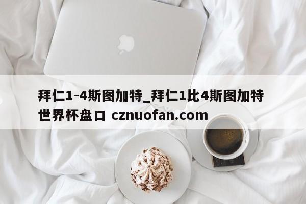 拜仁1-4斯图加特_拜仁1比4斯图加特 世界杯盘口 cznuofan.com