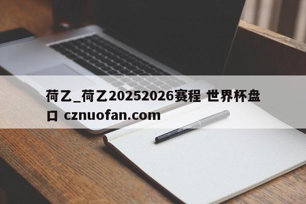 荷乙_荷乙20252026赛程 世界杯盘口 cznuofan.com