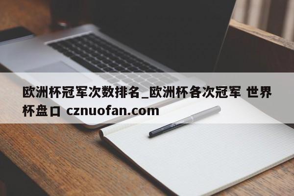 欧洲杯冠军次数排名_欧洲杯各次冠军 世界杯盘口 cznuofan.com