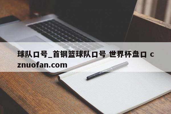 球队口号_首钢篮球队口号 世界杯盘口 cznuofan.com