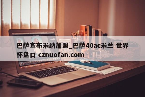 巴萨宣布米纳加盟_巴萨40ac米兰 世界杯盘口 cznuofan.com